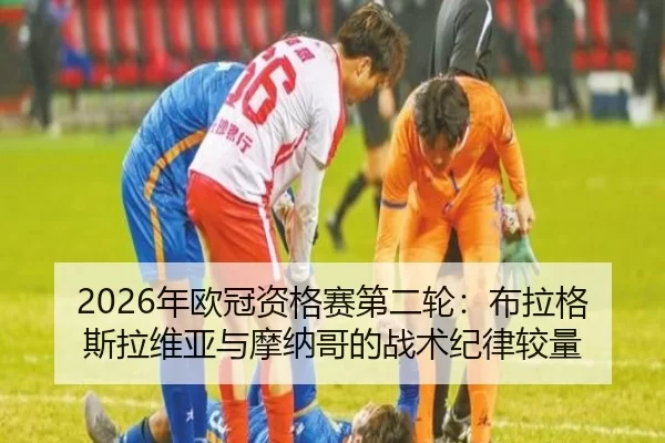 2026年欧冠资格赛第二轮：布拉格斯拉维亚与摩纳哥的战术纪律较量